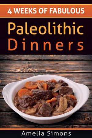 4 Weeks of Fabulous Paleolithic Dinners de Amelia Simons