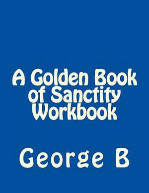 A Golden Book of Sanctity Workbook de George B