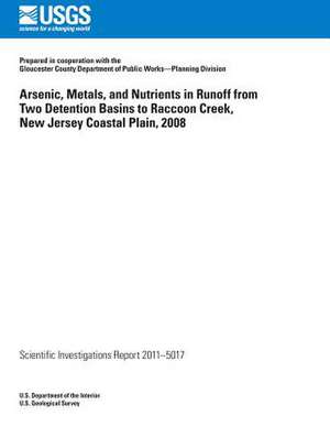 Arsenic, Metals, and Nutrients in Runoff from Two Detention Basins to Raccoon Creek, New Jersey Coastal Plain, 2008 de U. S. Department of the Interior