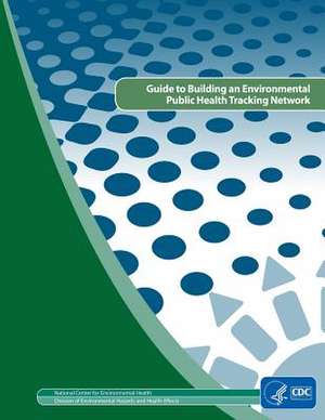 Guide to Building and Environmental Public Health Tracking Network de Centers for Disease Cont And Prevention