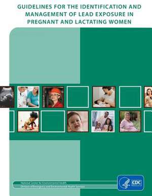 Guidelines for Identification and Management of Lead Exposure in Pregnant and Lactating Women de Centers for Disease Cont And Prevention