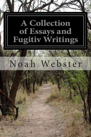 A Collection of Essays and Fugitiv Writings de Noah Webster