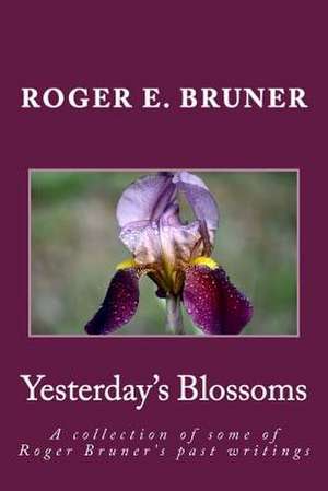 Yesterday's Blossoms de Roger E. Bruner