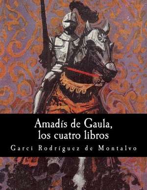 Amadis de Gaula, Los Cuatro Libros de Garci Rodriguez De Montalvo