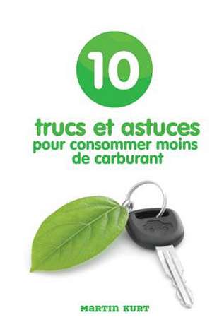 10 Trucs Et Astuces Pour Consommer Moins de Carburant de MR Martin Kurt