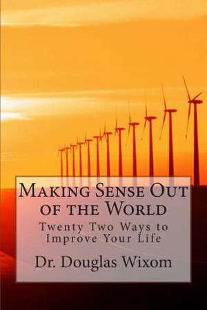 Making Sense Out of the World de Dr Douglas Arthur Wixom