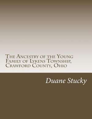 The Ancestry of the Young Family of Lykens Township, Crawford County, Ohio de Duane Stucky