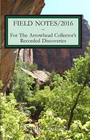 Field Notes/2016 for the Arrowhead Collector's Recorded Discoveries de F. Scott Crawford