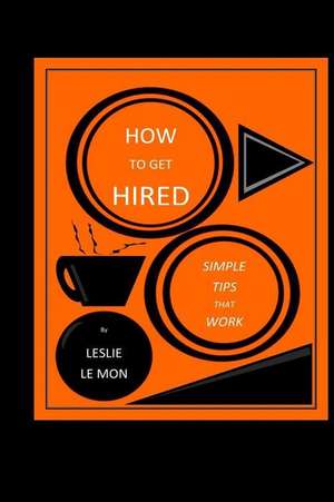 How to Get Hired de Leslie Le Mon