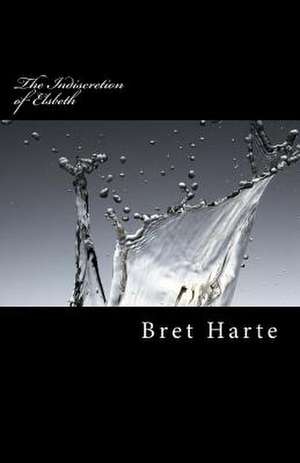 The Indiscretion of Elsbeth de Bret Harte