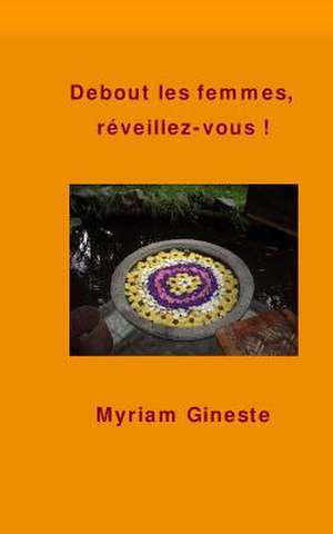 Debout Les Femmes, Reveillez-Vous ! de Myriam Gineste