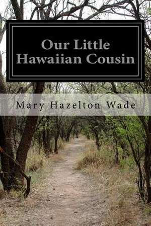 Our Little Hawaiian Cousin de Mary Hazelton Wade