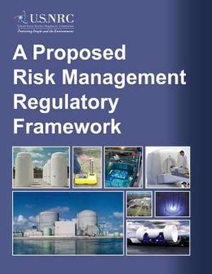 A Proposed Risk Management Regulatory Framework de U. S. Nuclear Regulatory Commission