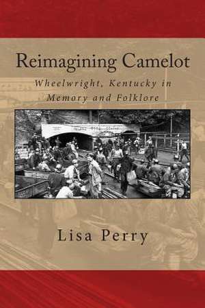 Reimagining Camelot de Dr Lisa R. Perry