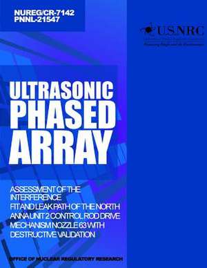 Ultrasonic Phased Array Assessment of the Interference Fit and Leak Path of the North Anna Unit 2 Control Rod Drive Mechanism Nozzle 63 with Destructi de U. S. Nuclear Regulatory Commission