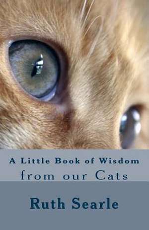 A Little Book of Wisdom from Our Cats de Ruth Searle