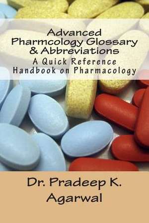 Advanced Pharmacology Glossary & Abbreviations de Dr Pradeep K. Agarwal