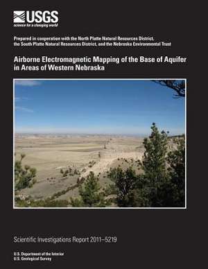 Airborne Electromagnetic Mapping of the Base of Aquifer in Areas of Western Nebraska de U. S. Department of the Interior