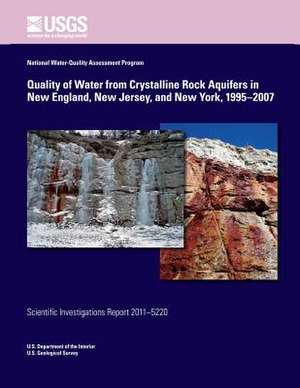 Quality of Water from Crystalline Rock Aquifers in New England, New Jersey, and New York, 1995?2007 de U. S. Department of the Interior