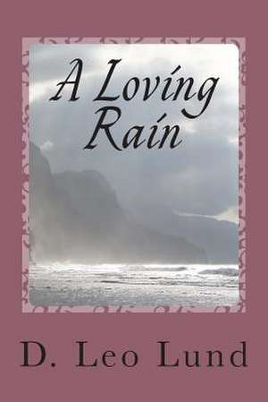 A Loving Rain de D. Leo Lund