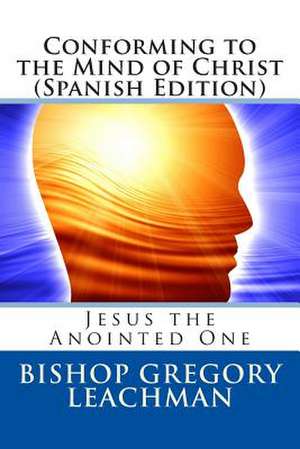 Conforming to the Mind of Christ (Spanish Edition) de Bishop Gregory Leachman