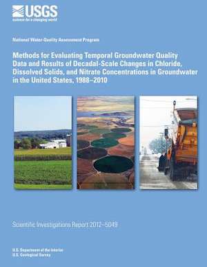 Methods for Evaluating Temporal Groundwater Quality Data and Results of Decadal-Scale Changes in Chloride, Dissolved Solids, and Nitrate Concentration de U. S. Department of the Interior