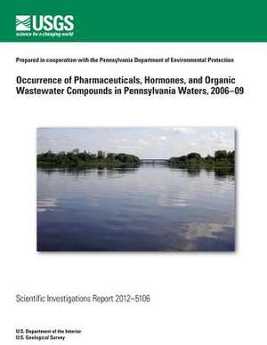 Occurrence of Pharmaceuticals, Hormones, and Organic Wastewater Compounds in Pennsylvania Waters, 2006?09 de U. S. Department of the Interior