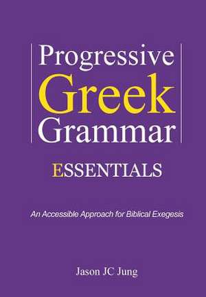 Progressive Greek Grammar Essentials de Jason Jc Jung