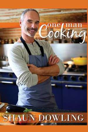 One Man Cooking de Shaun Dowling