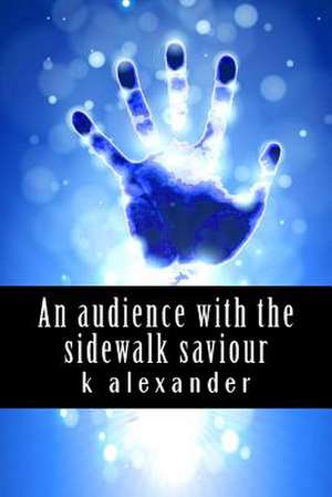 An Audience with the Sidewalk Saviour de K. Alexander