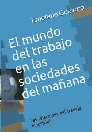 El Mundo del Trabajo En Las Sociedades del Manana de Dr Emeterio Guevara R.