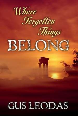 Where Forgotten Things Belong de Gus Leodas