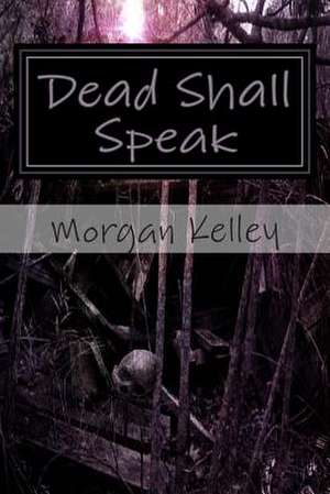 Dead Shall Speak de Morgan Kelley