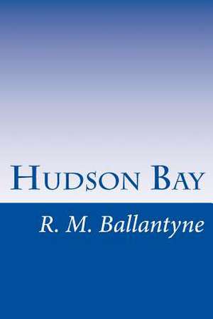 Hudson Bay de R. M. Ballantyne