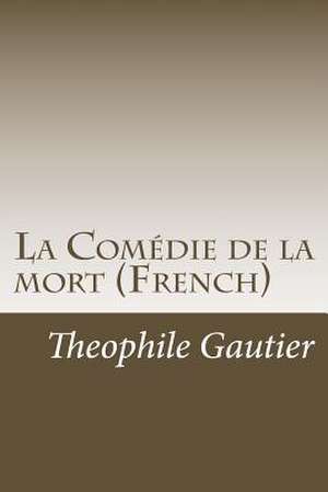 La Comedie de La Mort (French) de Theophile Gautier