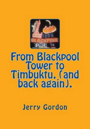 From Blackpool Tower to Timbuktu, (and Back Again). de Jerry Gordon