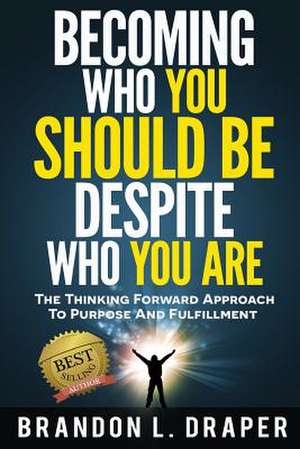 Becoming Who You Should Be Despite Who You Are de Brandon L. Draper