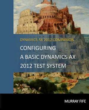 Configuring a Base Dynamics Ax 2012 Test System de Murray Fife