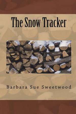 The Snow Tracker de Barbara Sue Sweetwood