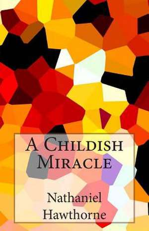 A Childish Miracle de Nathaniel Hawthorne