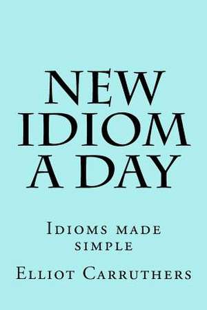 New Idiom a Day de Elliot S. Carruthers