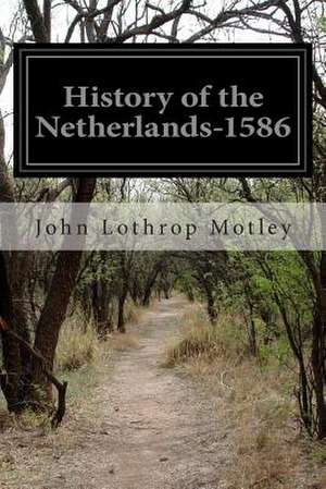 History of the United Netherlands-1586 de John Lothrop Motley