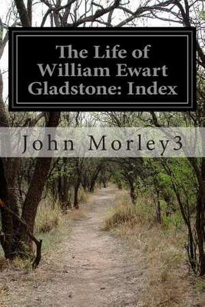 The Life of William Ewart Gladstone de John Morley3