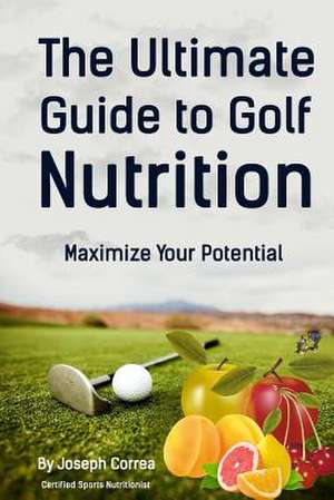 The Ultimate Guide to Golf Nutrition de Correa (Certified Sports Nutritionist)