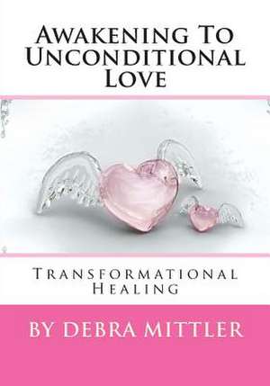 Awakening to Unconditional Love de Debra Mittler