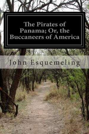 The Pirates of Panama; Or, the Buccaneers of America de John Esquemeling