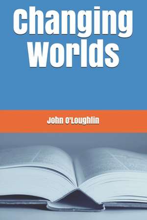 Changing Worlds de O'Loughlin, John James