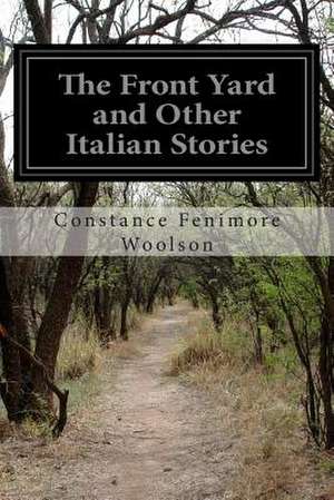 The Front Yard and Other Italian Stories de Constance Fenimore Woolson