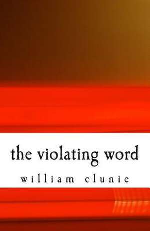 The Violating Word de William Clunie