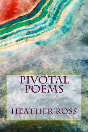 Pivotal Poems de MS Heather Elizabeth Ross